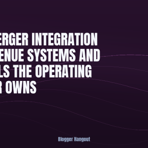 Post Merger Integration for Revenue Systems and the Calls the Operating Partner Owns