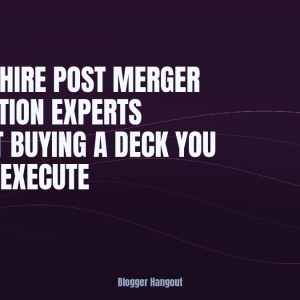 How to Hire Post Merger Integration Experts Without Buying a Deck You Cannot Execute