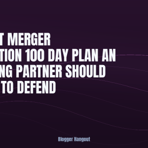 The Post Merger Integration 100 Day Plan an Operating Partner Should Be Able to Defend